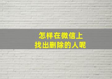 怎样在微信上找出删除的人呢