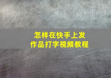 怎样在快手上发作品打字视频教程