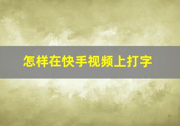 怎样在快手视频上打字