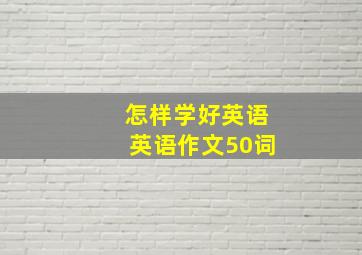 怎样学好英语英语作文50词