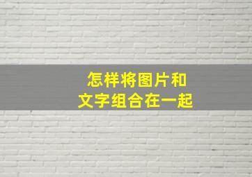 怎样将图片和文字组合在一起