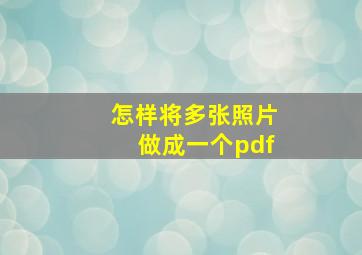 怎样将多张照片做成一个pdf