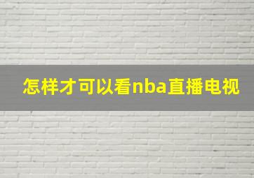 怎样才可以看nba直播电视