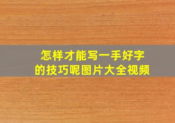 怎样才能写一手好字的技巧呢图片大全视频