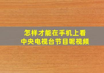 怎样才能在手机上看中央电视台节目呢视频