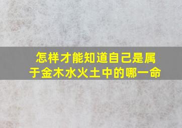 怎样才能知道自己是属于金木水火土中的哪一命