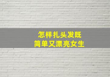 怎样扎头发既简单又漂亮女生