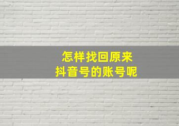 怎样找回原来抖音号的账号呢