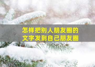 怎样把别人朋友圈的文字发到自己朋友圈