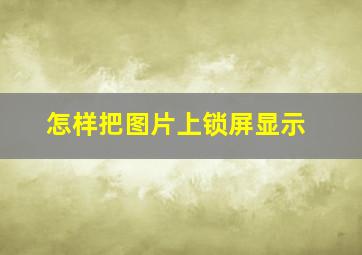 怎样把图片上锁屏显示