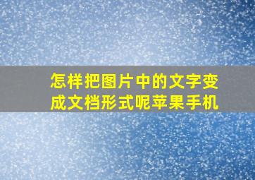 怎样把图片中的文字变成文档形式呢苹果手机