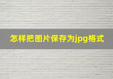 怎样把图片保存为jpg格式