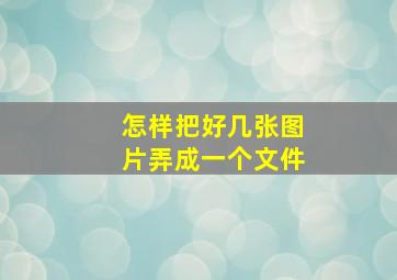 怎样把好几张图片弄成一个文件