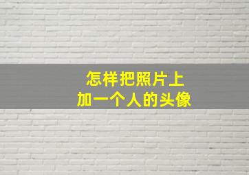 怎样把照片上加一个人的头像