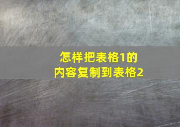 怎样把表格1的内容复制到表格2