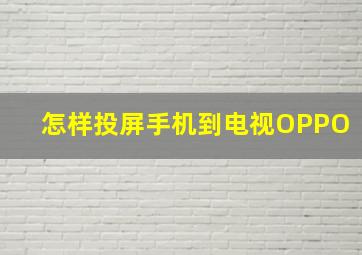 怎样投屏手机到电视OPPO