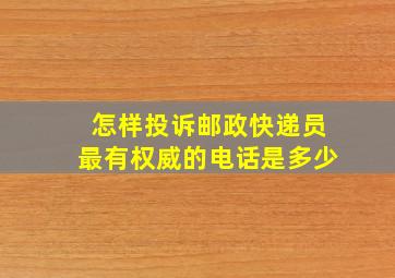 怎样投诉邮政快递员最有权威的电话是多少