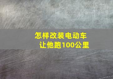 怎样改装电动车让他跑100公里