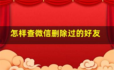 怎样查微信删除过的好友