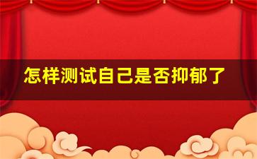 怎样测试自己是否抑郁了