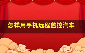 怎样用手机远程监控汽车