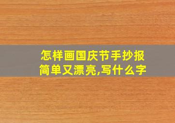 怎样画国庆节手抄报简单又漂亮,写什么字