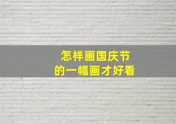 怎样画国庆节的一幅画才好看