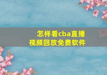 怎样看cba直播视频回放免费软件