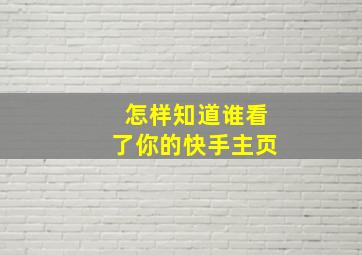 怎样知道谁看了你的快手主页