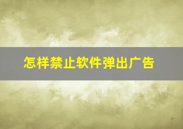 怎样禁止软件弹出广告