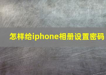 怎样给iphone相册设置密码