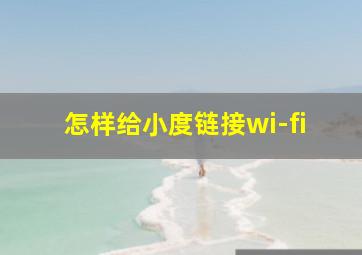 怎样给小度链接wi-fi