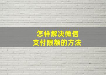 怎样解决微信支付限额的方法