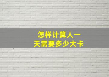 怎样计算人一天需要多少大卡