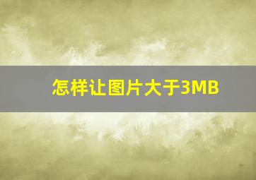 怎样让图片大于3MB