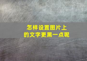 怎样设置图片上的文字更黑一点呢