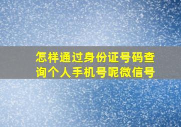 怎样通过身份证号码查询个人手机号呢微信号