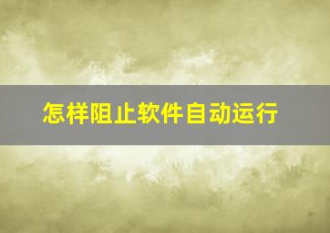 怎样阻止软件自动运行