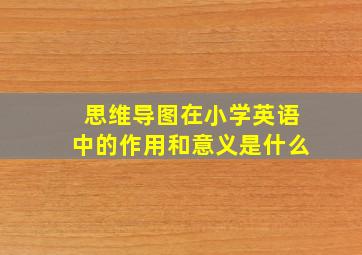 思维导图在小学英语中的作用和意义是什么