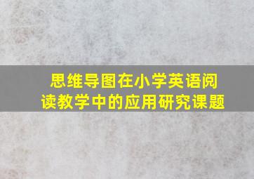 思维导图在小学英语阅读教学中的应用研究课题