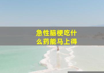 急性脑梗吃什么药能马上得