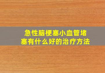 急性脑梗塞小血管堵塞有什么好的治疗方法