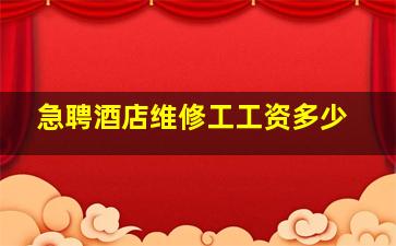 急聘酒店维修工工资多少