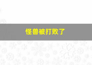 怪兽被打败了