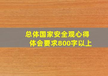 总体国家安全观心得体会要求800字以上