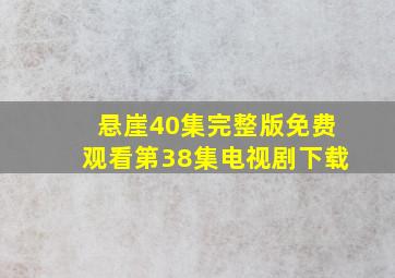 悬崖40集完整版免费观看第38集电视剧下载