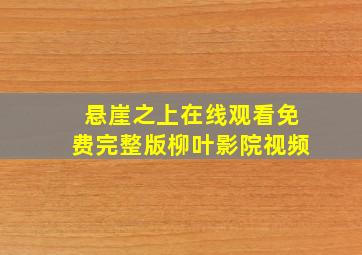 悬崖之上在线观看免费完整版柳叶影院视频