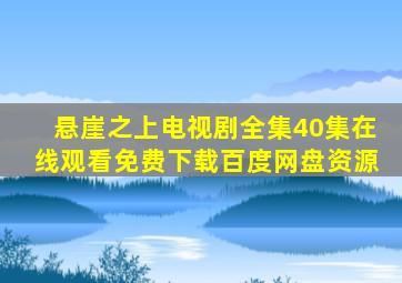 悬崖之上电视剧全集40集在线观看免费下载百度网盘资源