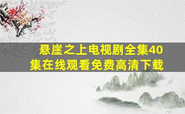 悬崖之上电视剧全集40集在线观看免费高清下载