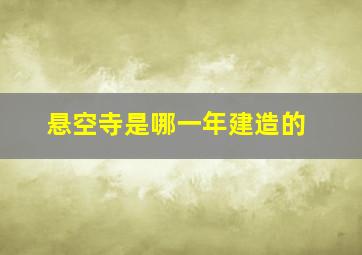 悬空寺是哪一年建造的